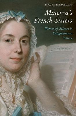Minerva's French Sisters: Women of Science in Enlightenment France by Gelbart, Nina Rattner