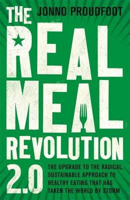 The Real Meal Revolution 2.0: The Upgrade to the Radical, Sustainable Approach to Healthy Eating That Has Taken the World by Storm by Proudfoot, Jonno
