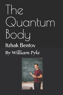 The Quantum Body: Itzhak Bentov by Pyle, William