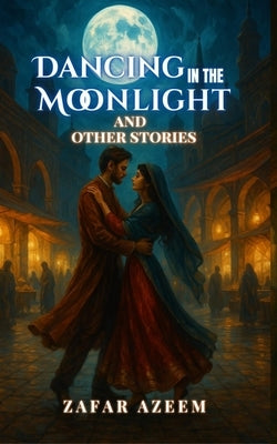 Dancing In the Moonlight and Other Stories by Azeem, Zafar