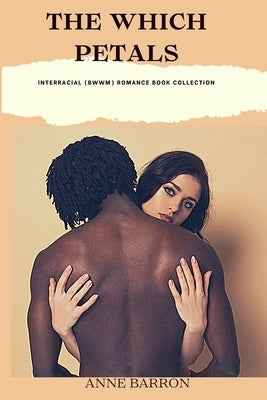 The Which Petals: Interracial (BWWM) Romance Book Collection by Barron, Anne