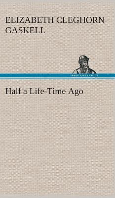 Half a Life-Time Ago by Gaskell, Elizabeth Cleghorn
