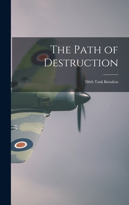 The Path of Destruction: 786th Tank Battalion by 786th Tank Battalion