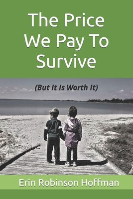 The Price We Pay to Survive: (But It Is Worth It) by Robinson Hoffman, Erin