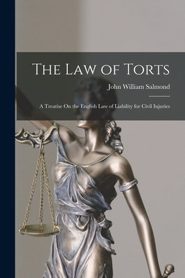 The Law of Torts: A Treatise On the English Law of Liability for Civil Injuries by Salmond, John William