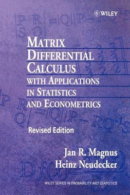 Matrix Differential Calculus with Applications in Statistics and Econometrics by Magnus, Jan R.