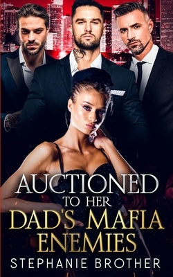 Auctioned to Her Dad's Mafia Enemies: A Mafia Age-Gap Reverse Harem Romance by Brother, Stephanie