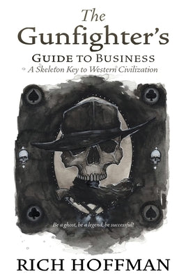 The Gunfighter's Guide to Business: A Skeleton Key to Western Civilization by Hoffman, Rich