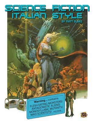 Science Fiction Italian Style: Italian Science Fiction Films from 1958-2000 by Blake, Matt