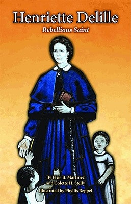 Henriette Delille: Rebellious Saint by Martinez, Elsie