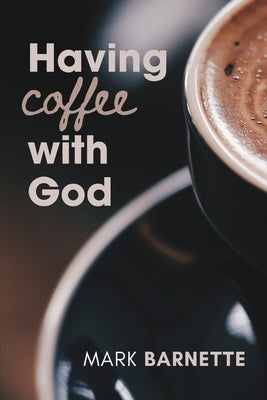 Having Coffee with God by Barnette, Mark