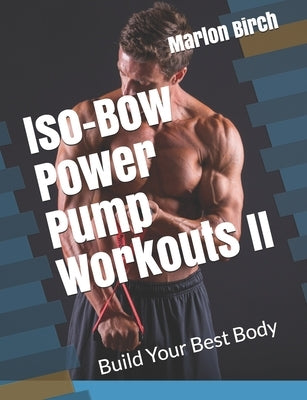 Iso-Bow Power Pump Workouts II: Build Your Best Body by Birch, Marlon