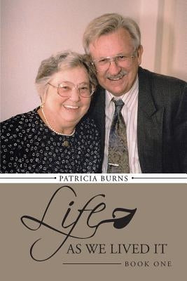 Life as We Lived It: Book One by Burns, Patricia