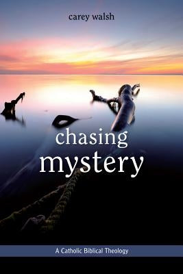 Chasing Mystery: A Catholic Biblical Theology by Walsh, Carey
