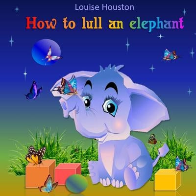 How to lull an elephant: (Fairy tales books for kids) by Houston, Louise