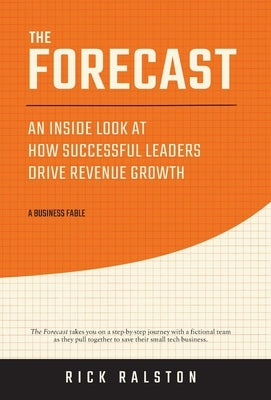 The Forecast: An Inside Look at How Successful Leaders Drive Revenue Growth by Ralston, Rick