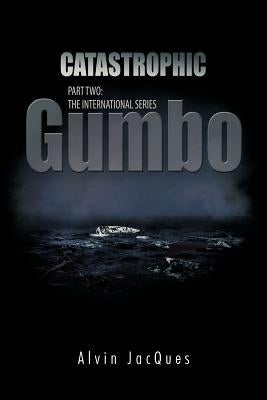 Catastrophic Gumbo: Part Two: The International Series by Jacques, Alvin