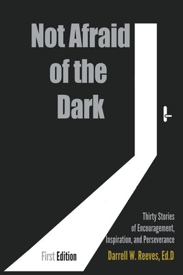 Not Afraid of the Dark: Thirty Stories of Encouragement, Inspiration and Perseverance by Reeves, Darrell W. Ed D.