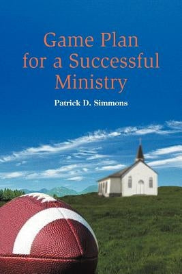 Game Plan for a Successful Ministry by Simmons, Patrick D.