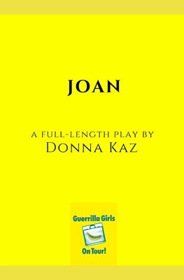 Joan: A Full-Length Play by Kaz, Donna