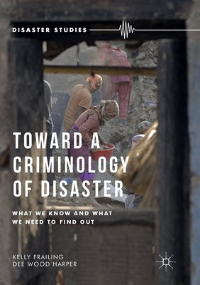 Toward a Criminology of Disaster: What We Know and What We Need to Find Out by Frailing, Kelly