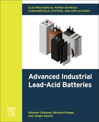 Electrochemical Power Sources: Fundamentals, Systems, and Applications: Advanced Industrial Lead-Acid Batteries by Cattaneo, Eduardo