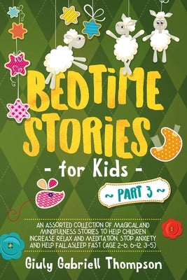 Bedtime Stories for Kids Vol 3: A Collection of Over 25 Short Meditation Stories to Reduce Anxiety, Learn Mindfulness, Increase Relaxation, and Help C by Thompson, Giuly Gabriell