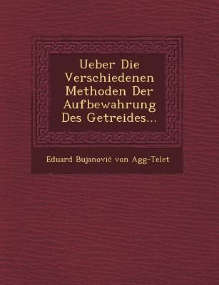 Ueber Die Verschiedenen Methoden Der Aufbewahrung Des Getreides... by Eduard Bujanovi Von Agg-Telet