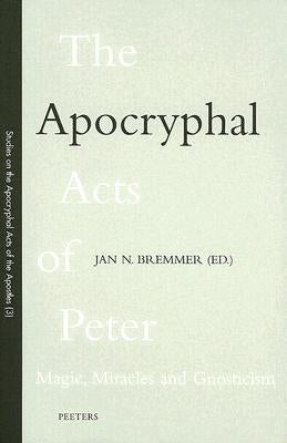 The Apocryphal Acts of Peter: Magic, Miracles and Gnosticism by Bremmer, Jn