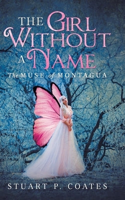 The Girl Without a Name: The Muse of Montagua by Coates, Stuart P.