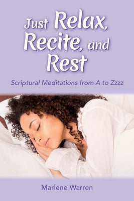 Just Relax, Recite, and Rest: Scriptural Meditations from A to Zzzz by Warren, Marlene