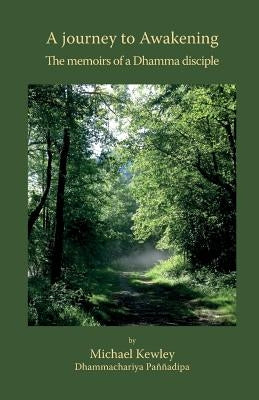 A journey to Awakening: The memoirs of a Dhamma disciple by Kewley, Michael