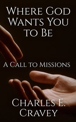 Where God Wants You to Be: A Call to Missions by Cravey, Charles Edward