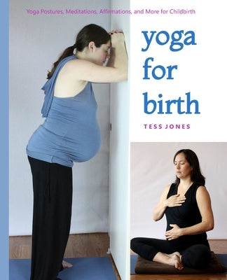 Yoga for Birth: Yoga Postures, Meditations, Affirmations, and More for Childbirth by Jones, Tess