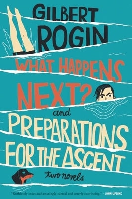 What Happens Next? & Preparations for the Ascent: Two Novels by Rogin, Gilbert