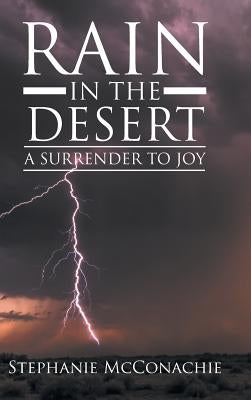 Rain in the Desert: A Surrender to Joy by McConachie, Stephanie