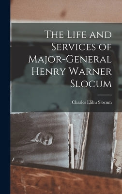 The Life and Services of Major-General Henry Warner Slocum by Slocum, Charles Elihu