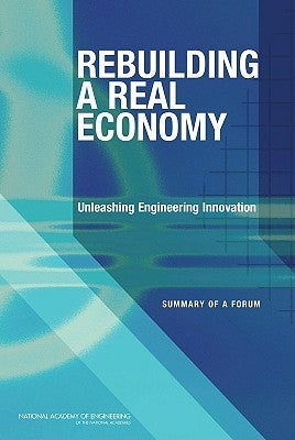 Rebuilding a Real Economy: Unleashing Engineering Innovation: Summary of a Forum by National Academy of Engineering