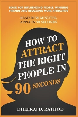 How to Attract the Right People in 90 seconds: Book For Influencing People, Winning Friends and Becoming More Attractive by Sandbhor, Abhishek
