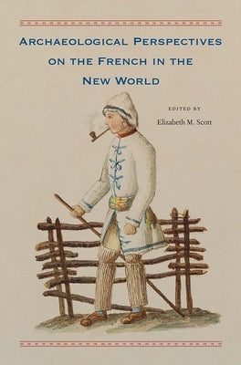 Archaeological Perspectives on the French in the New World by Scott, Elizabeth M.