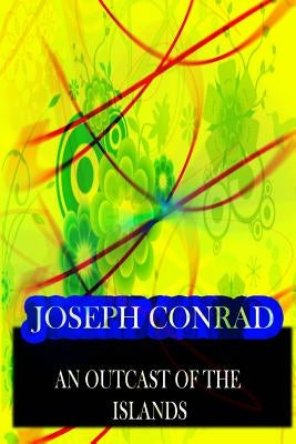 An Outcast Of The Islands by Conrad, Joseph