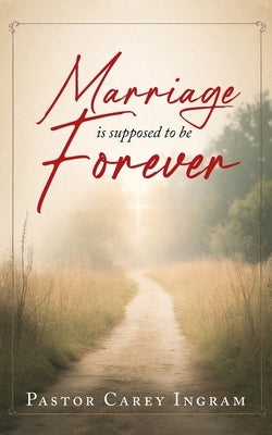 Marriage is supposed to be Forever by Ingram, Pastor Carey