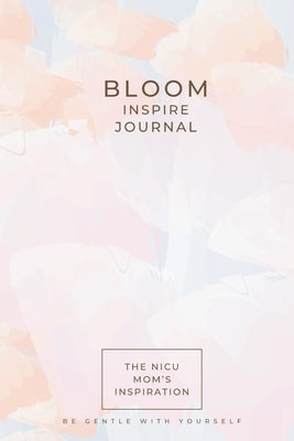 The NICU Mom's Inspiration - Bloom Journal: The NICU Mom's - Bloom Journal by McFadden, Brittany