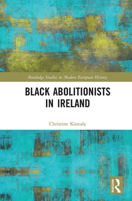 Black Abolitionists in Ireland by Kinealy, Christine