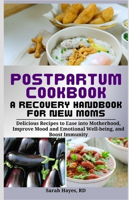 Postpartum Cookbook: A Recovery Handbook for New Moms: Delicious Recipes to Ease into Motherhood, Improve Mood and Emotional Well-being, an by Hayes Rd, Sarah