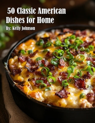 50 Classic American Dishes for Home by Johnson, Kelly