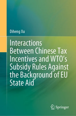 Interactions Between Chinese Tax Incentives and Wto's Subsidy Rules Against the Background of EU State Aid by Xu, Diheng