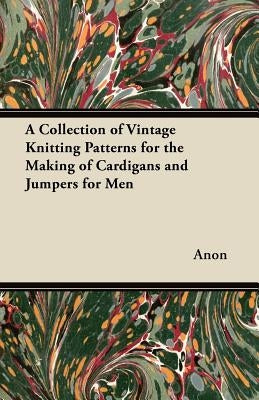 A Collection of Vintage Knitting Patterns for the Making of Cardigans and Jumpers for Men by Anon