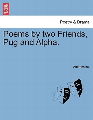 Poems by Two Friends, Pug and Alpha. by Anonymous