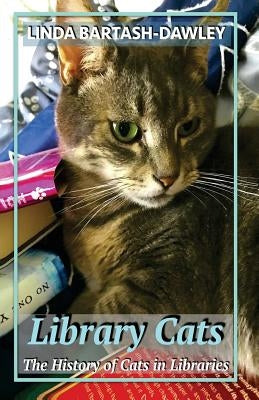 Library Cats: The History of Cats in Libraries by Bartash-Dawley, Linda